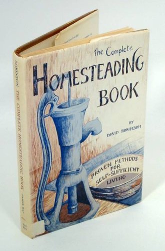 9780882660301: The Complete Homesteading Book: Proven Methods for Self-Sufficient Living