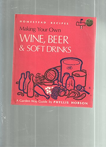 Imagen de archivo de Making Your Own Wine, Beer and Soft Drinks (A Garden Way Guide of Homestead Recipes) a la venta por Open Books