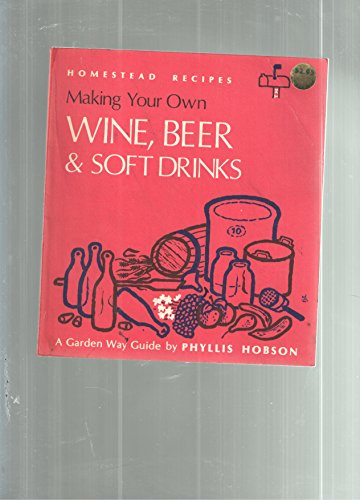 Stock image for Making Your Own Wine, Beer and Soft Drinks (A Garden Way Guide of Homestead Recipes) for sale by Gulf Coast Books