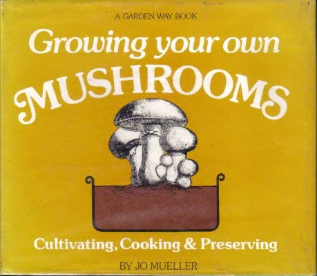 9780882660905: Growing your own mushrooms: Cultivation, cooking & preserving