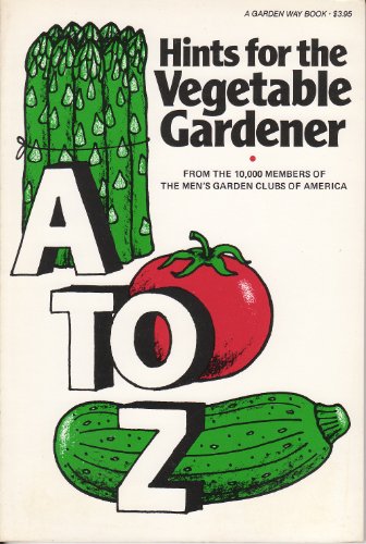 Stock image for A to Z Hints for the Vegetable Gardener : From the 10,000 Members of the Men's Garden Clubs of America for sale by Gil's Book Loft