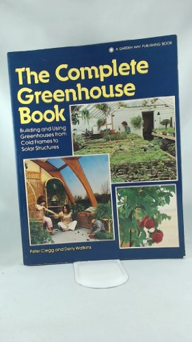Stock image for The Complete Greenhouse Book: Building and Using Greenhouses from Cold-Frames to Solar Structures for sale by Wonder Book