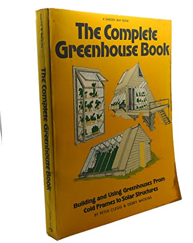 

The Complete Greenhouse Book: Building and Using Greenhouses from Cold-Frames to Solar Structures