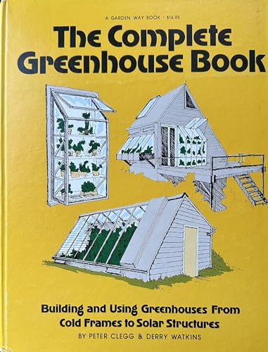 9780882661421: The complete greenhouse book: Building and using greenhouses from coldframes to solar structures