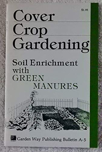 Beispielbild fr Cover Crop Gardening: Soil Enrichment With Green Manures/Storey's Country Wisdom Bulletin A-05 zum Verkauf von Wonder Book