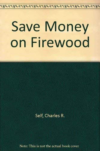 Saving $ on Firewood: Storey Country Wisdom Bulletin A-11 (9780882661858) by Self, Charles