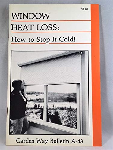Stock image for Window Heat Loss: How to Stop It Cold: Garden Way Bulletin A-43 for sale by OddReads