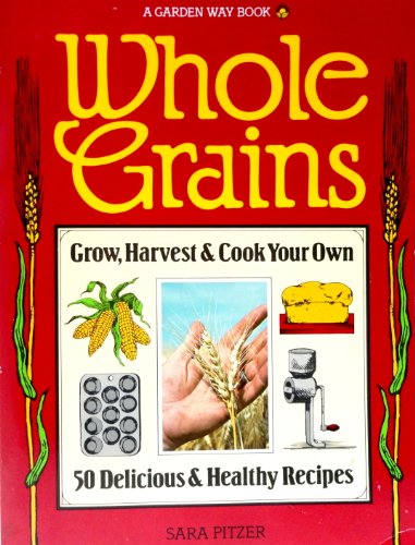 Beispielbild fr Whole Grains : Grow, Harvest and Cook Your Own zum Verkauf von Better World Books