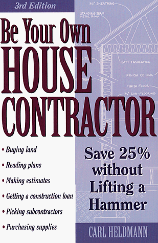 Imagen de archivo de Be Your Own House Contractor: Save 25% Without Lifting a Hammer a la venta por Top Notch Books
