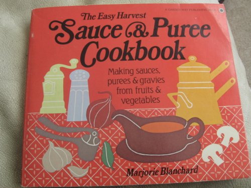 Imagen de archivo de The Easy Harvest Sauce and Puree Cookbook a la venta por Wonder Book