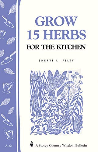 Grow 15 Herbs for the Kitchen: Storey's Country Wisdom Bulletin A-61 (Storey Country Wisdom Bulle...