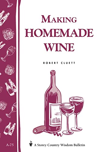 Making Homemade Wine: Storey's Country Wisdom Bulletin A-75 (Storey Country Wisdom Bulletin) (9780882662893) by Cluett, Robert