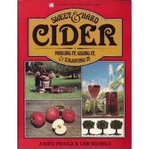 Sweet and Hard Cider: Making It, Using It and Enjoying It (9780882663524) by Proulx, Annie; Nichols, Lew