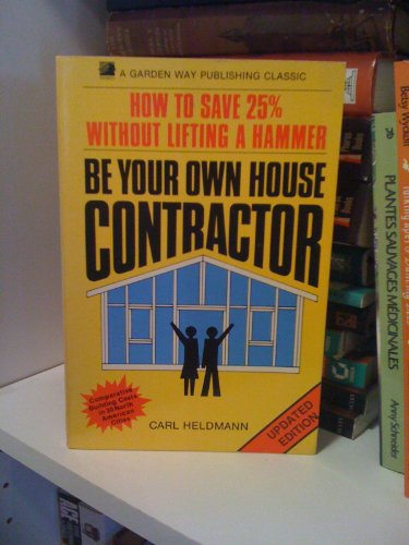 Stock image for Be your own house contractor: How to save 25 percent without lifting a hammer (A Garden Way publishing classic) for sale by Half Price Books Inc.