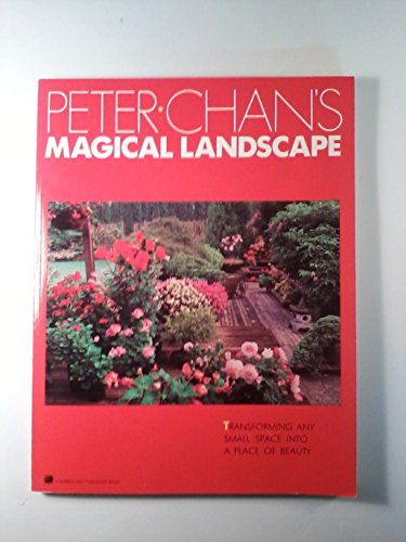 Stock image for Peter Chan's Magical Landscape : Transforming Any Small Space into a Place of Beauty for sale by Culpepper Books