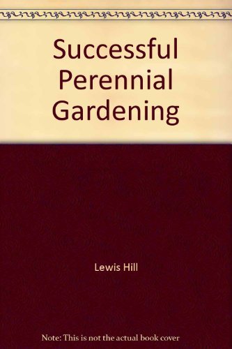 Successful perennial gardening: A practical guide (9780882664736) by Hill, Lewis