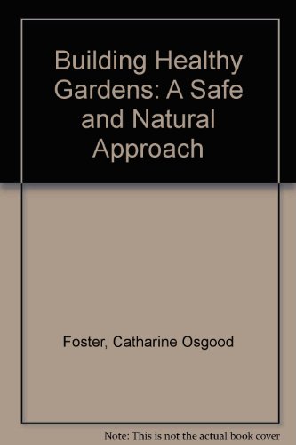 Beispielbild fr Building Healthy Gardens - A Safe And Natural Approach zum Verkauf von Terrace Horticultural Books