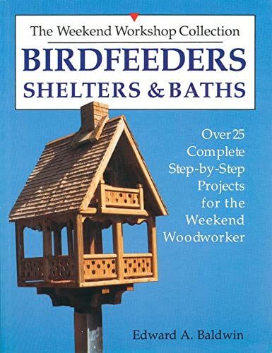 Stock image for Birdfeeders, Shelters, and Baths: Over 25 Complete, step-by-step Projects for the Weekend Woodworker for sale by river break books
