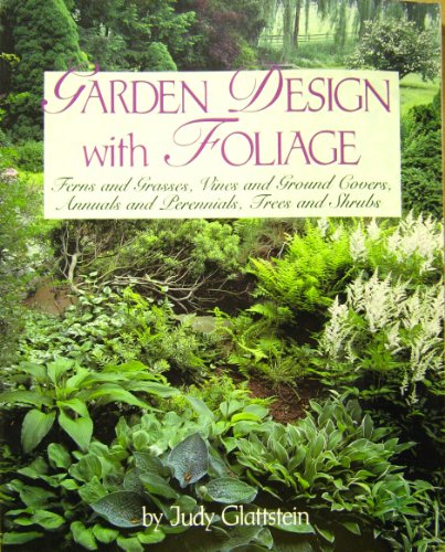 Stock image for Garden Design With Foliage: Ferns and Grasses, Vines and Ground Covers, Annuals and Perennials, Trees and Shrubs for sale by Wonder Book