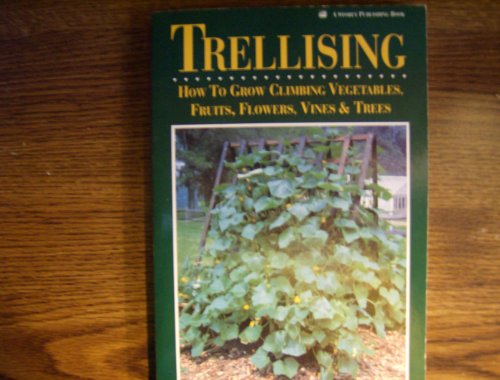 Stock image for Trellising: How to Grow Climbing Vegetables, Fruits, Flowers, Vines & Trees for sale by HPB-Diamond