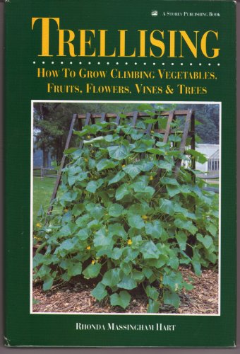 Stock image for Trellising: How to Grow Climbing Vegetables, Fruits, Flowers, Vines & Trees for sale by Wonder Book