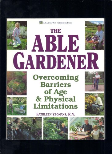 Stock image for The Able Gardener: Overcoming Barriers of Age & Physical Limitations for sale by BooksRun