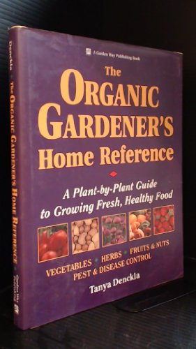 Stock image for The Organic Gardener's Home Reference: A Plant-By-Plant Guide to Growing Fresh, Healthy Food for sale by Front Cover Books