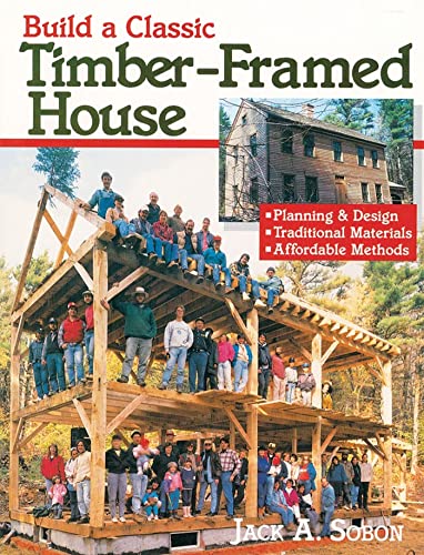 9780882668413: Build a Classic Timber-Framed House: Planning & Design/Traditional Materials/Affordable Methods