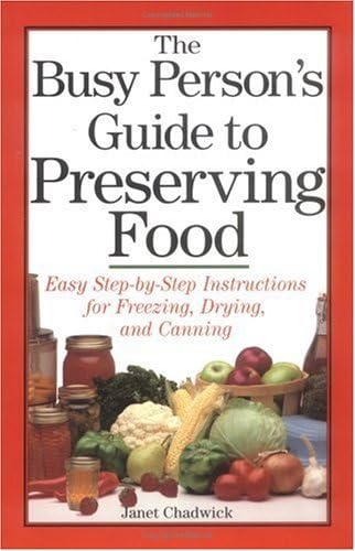 Beispielbild fr The Busy Person's Guide to Preserving Food: Easy Step-by-Step Instructions for Freezing, Drying, and Canning zum Verkauf von Wonder Book