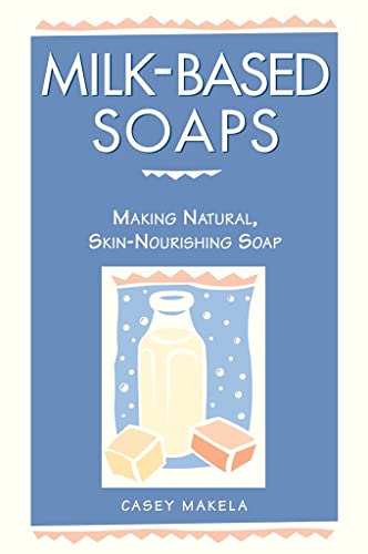 9780882669847: Milk-Based Soaps: Making Natural, Skin-Nourishing Soap