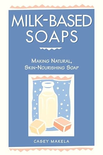 Stock image for Milk-Based Soaps : Making Natural, Skin-Nourishing Soap for sale by Better World Books