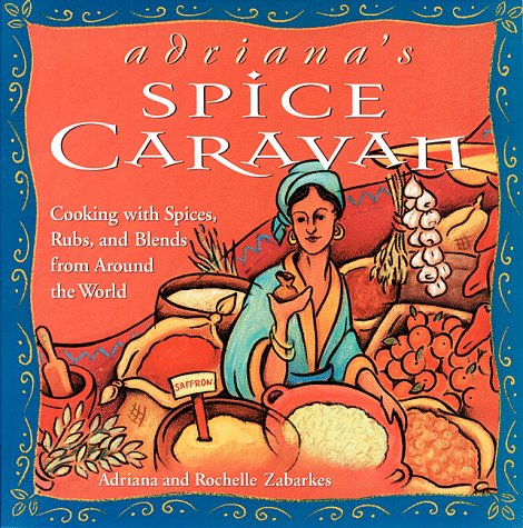 9780882669878: Adriana's Spice Caravan: Exciting Cross-Cultural Recipes Using over 100 Easily Obtainable, Exotic Herbs, Spices, and Blends: Cooking with Spices Rubs and Marinades