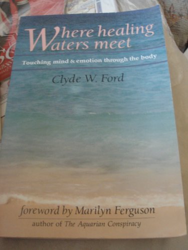 Where Healing Waters Meet: Touching the Mind and Emotions Through the Body (9780882681375) by Ford, Clyde W.