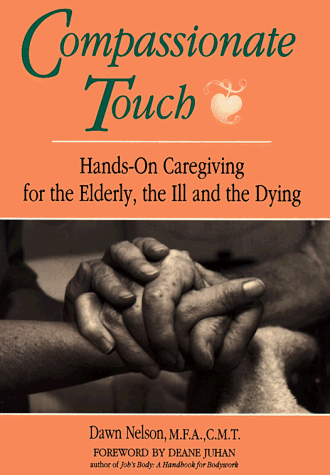 Beispielbild fr Compassionate Touch : Hands-On Caregiving for the Elderly, the Ill and the Dying zum Verkauf von Better World Books