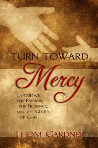 Beispielbild fr Turn Toward Mercy : Experience the Passion, the Presence and the Glory of God zum Verkauf von Better World Books
