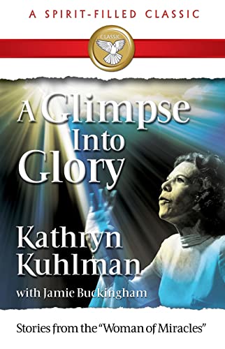 A Glimpse into Glory (9780882703930) by Kuhlman, Kathryn; Buckingham, Jamie