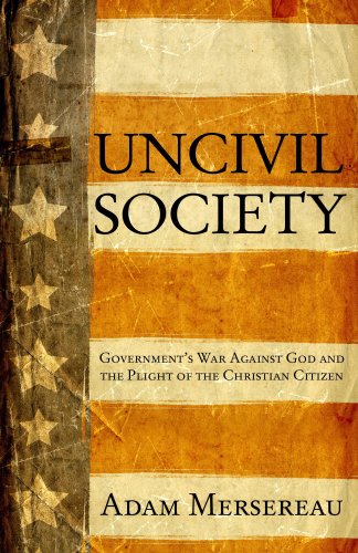 Beispielbild fr Uncivil Society : Government's War Against God and the Plight of the Christian Citizen zum Verkauf von Better World Books