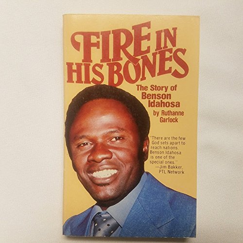Fire in His Bones: The Story of Benson Idahosa-A Leader of the Christian Awakening in Africa