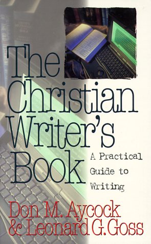 The Christian Writer's Book: A Practical Guide to Writing (9780882706955) by Aycock, Don M.; Goss, Leonard G.