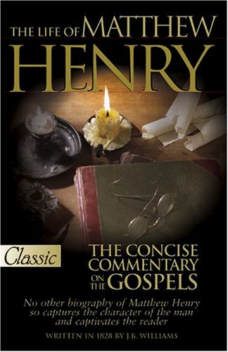 Imagen de archivo de The Life of Matthew Henry and the Concise Commentary on the Gospels (A Pure Gold Classic) a la venta por Goodwill Books