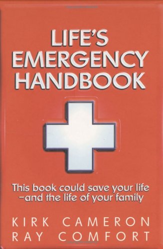 Life's Emergency Handbook: This Book Could Save Your Life - and the Life of Your Family (9780882709215) by Kirk Cameron; Ray Comfort