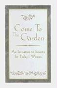 Beispielbild fr Come to the Garden: An Invitation to Serenity for Today's Woman zum Verkauf von ThriftBooks-Dallas