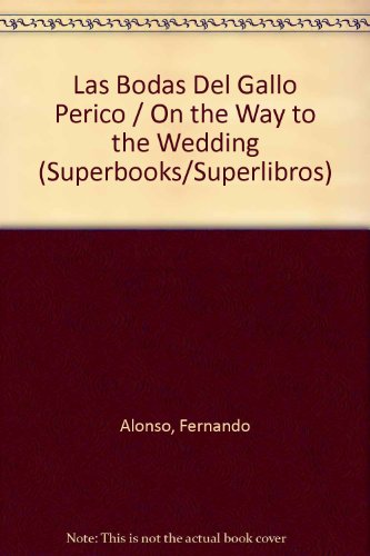 Las Bodas Del Gallo Perico / On the Way to the Wedding (Superbooks/Superlibros) (Spanish Edition) (9780882724881) by Alonso, Fernando; Sierra, Maria Artigas; Ada, Alma Flor