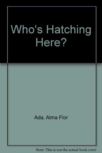 Who's Hatching Here? (9780882728117) by Ada, Alma Flor