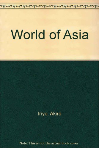 The World of Asia (9780882735009) by Akira Iriye; Richard Yang; Edward J. Lazzerini; David Kopl; James Bishop; William J. Miller; John F. Cady