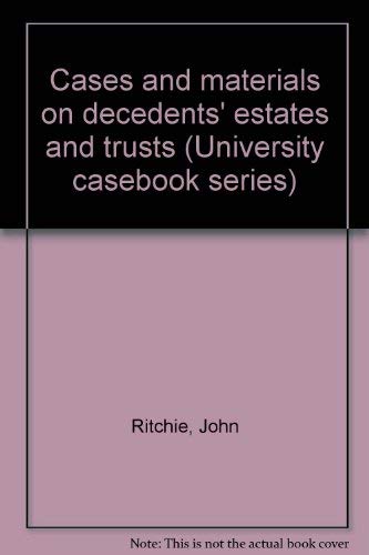 Cases and materials on decedents' estates and trusts (University casebook series) (9780882770567) by Ritchie, John