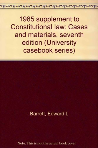 1985 supplement to Constitutional law: Cases and materials, seventh edition (University casebook series) (9780882773124) by Barrett, Edward L