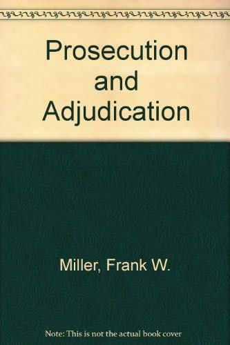 Prosecution and Adjudication (9780882773407) by Miller, Frank W.; Dawson, Robert O.; Dix, George E.; Parnas, Raymond I.