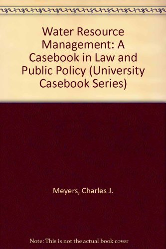 Water Resource Management: A Casebook in Law and Public Policy (University Casebook Series) (9780882775937) by Charles J. Meyers