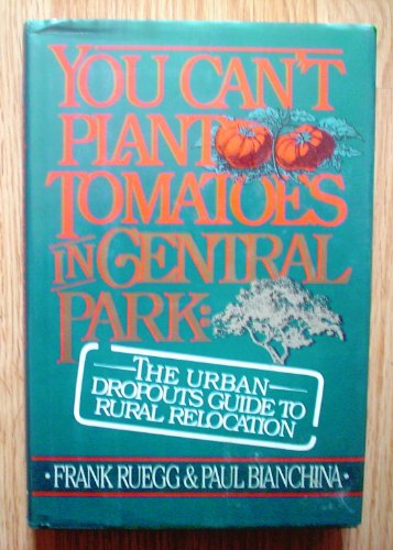 Beispielbild fr You Can't Plant Tomatoes In Central Park; The Urban Dropout's Guide to Rural Relocation zum Verkauf von Alf Books